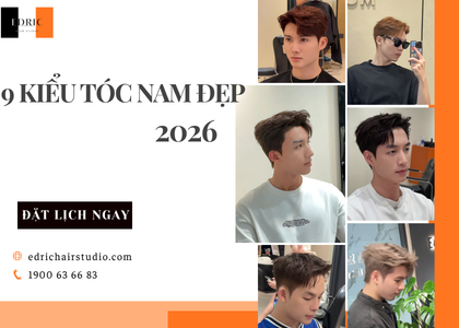 9 Kiểu Tóc Nam Đẹp 2026 Hot Trend, Lịch Lãm & Hiện Đại | Edric Hair Studio