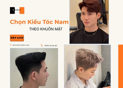 Chọn Kiểu Tóc Nam Theo Khuôn Mặt | Edric Hair Studio