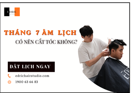 Tháng 7 Âm lịch có nên cắt tóc không? Ngày tốt, ngày kiêng và những điều cần biết